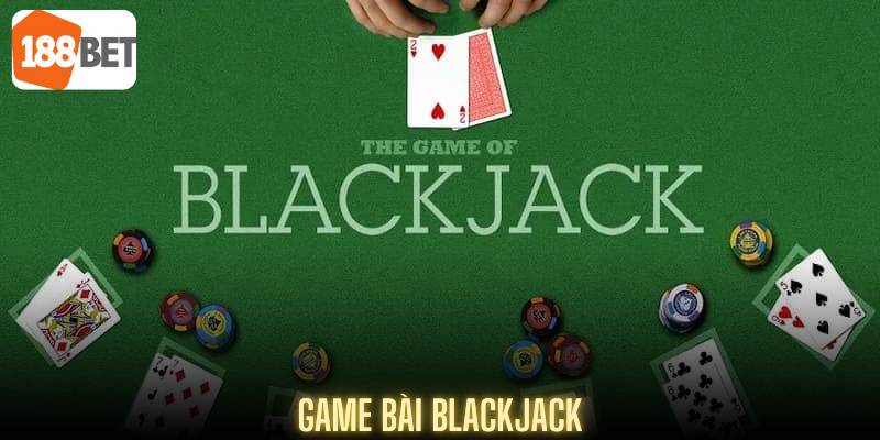 Game Bài 188BET – Khám Phá Các Trò Chơi Hot Nhất 2025 5 Game Bài Blackjack