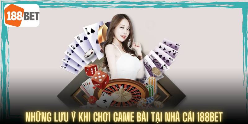Game Bài 188BET – Khám Phá Các Trò Chơi Hot Nhất 2025 6 Những điều cần nhớ khi chơi game bài tại nhà cái 188Bet